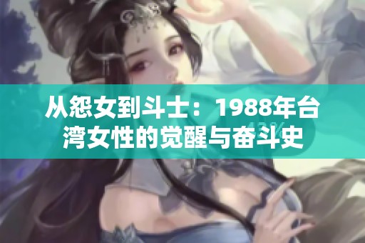 从怨女到斗士：1988年台湾女性的觉醒与奋斗史