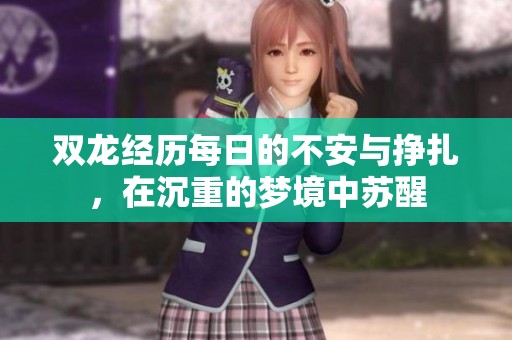 双龙经历每日的不安与挣扎，在沉重的梦境中苏醒