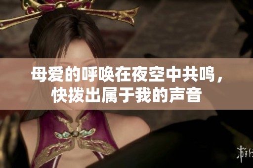母爱的呼唤在夜空中共鸣，快拨出属于我的声音