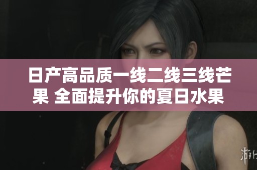 日产高品质一线二线三线芒果 全面提升你的夏日水果体验
