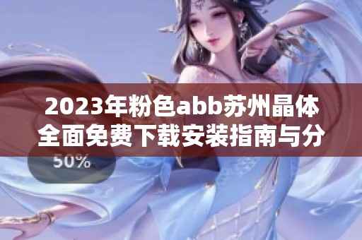 2023年粉色abb苏州晶体全面免费下载安装指南与分享