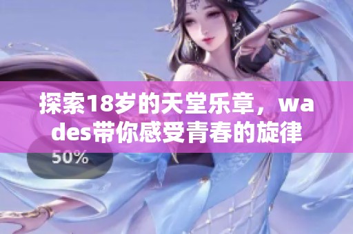 探索18岁的天堂乐章，wades带你感受青春的旋律