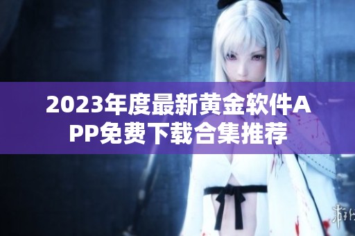 2023年度最新黄金软件APP免费下载合集推荐