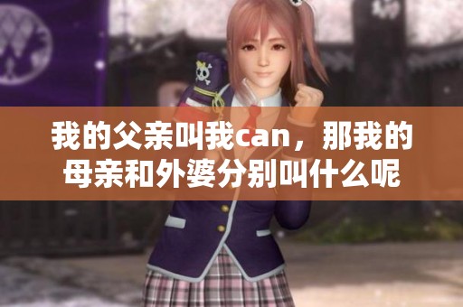 我的父亲叫我can，那我的母亲和外婆分别叫什么呢