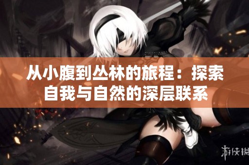 从小腹到丛林的旅程：探索自我与自然的深层联系