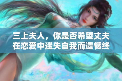 三上夫人，你是否希望丈夫在恋爱中迷失自我而遗憾终生？