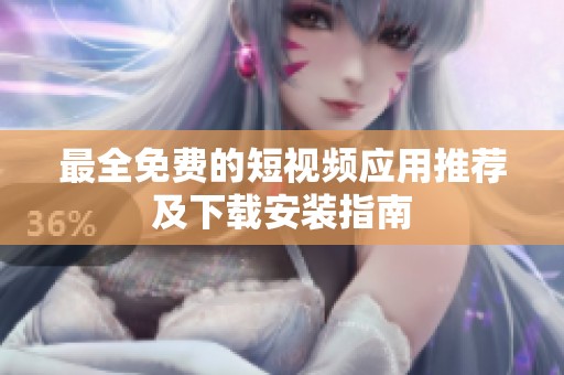 最全免费的短视频应用推荐及下载安装指南