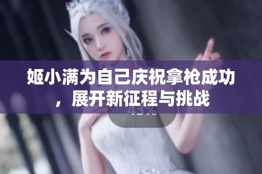 姬小满为自己庆祝拿枪成功，展开新征程与挑战