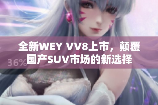 全新WEY VV8上市，颠覆国产SUV市场的新选择