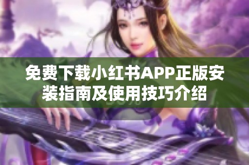 免费下载小红书APP正版安装指南及使用技巧介绍