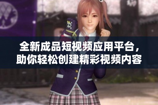 全新成品短视频应用平台，助你轻松创建精彩视频内容