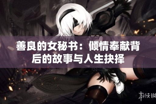 善良的女秘书：倾情奉献背后的故事与人生抉择
