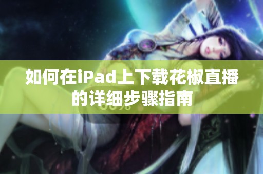 如何在iPad上下载花椒直播的详细步骤指南