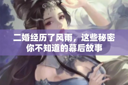 二婚经历了风雨，这些秘密你不知道的幕后故事