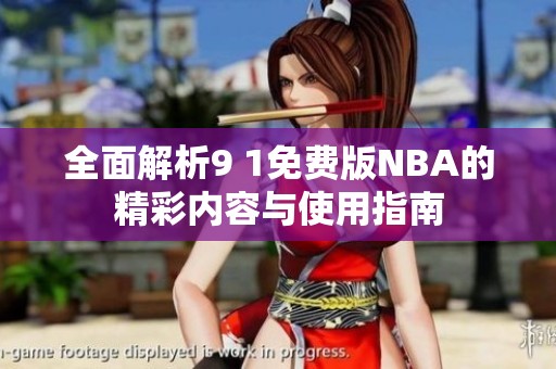 全面解析9 1免费版NBA的精彩内容与使用指南