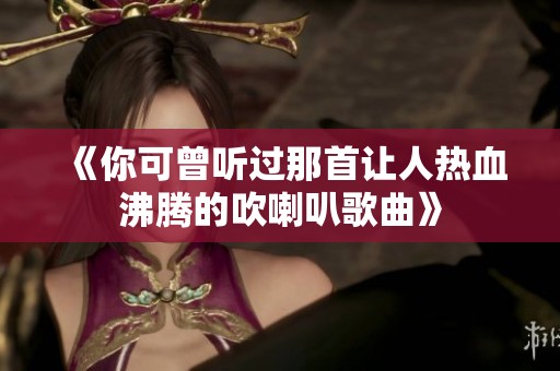 《你可曾听过那首让人热血沸腾的吹喇叭歌曲》