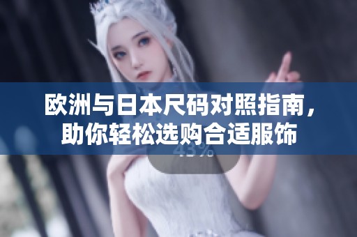 欧洲与日本尺码对照指南，助你轻松选购合适服饰