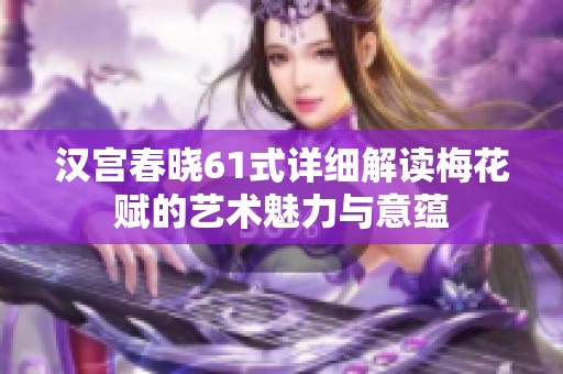 汉宫春晓61式详细解读梅花赋的艺术魅力与意蕴