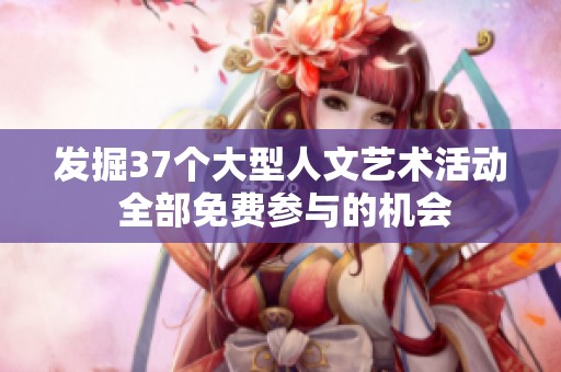 发掘37个大型人文艺术活动 全部免费参与的机会