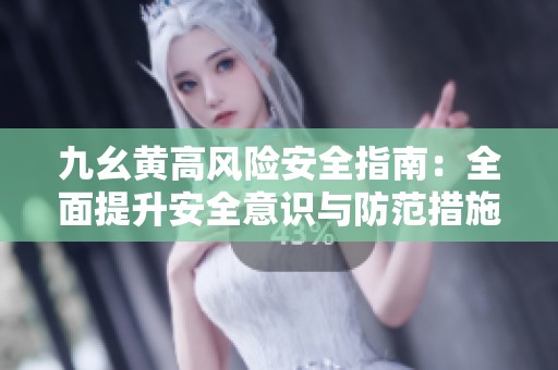 九幺黄高风险安全指南：全面提升安全意识与防范措施