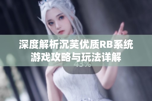 深度解析沉芙优质RB系统游戏攻略与玩法详解