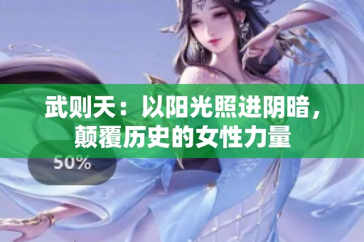 武则天：以阳光照进阴暗，颠覆历史的女性力量