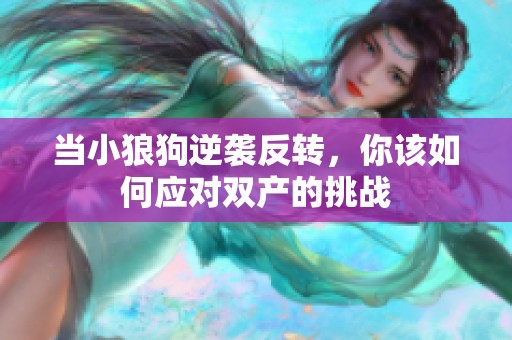当小狼狗逆袭反转，你该如何应对双产的挑战