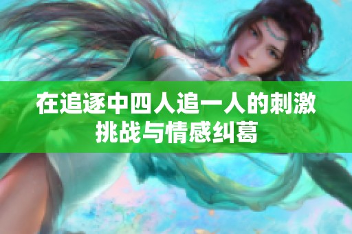 在追逐中四人追一人的刺激挑战与情感纠葛