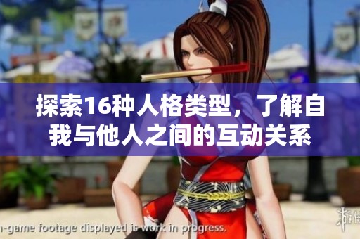 探索16种人格类型，了解自我与他人之间的互动关系