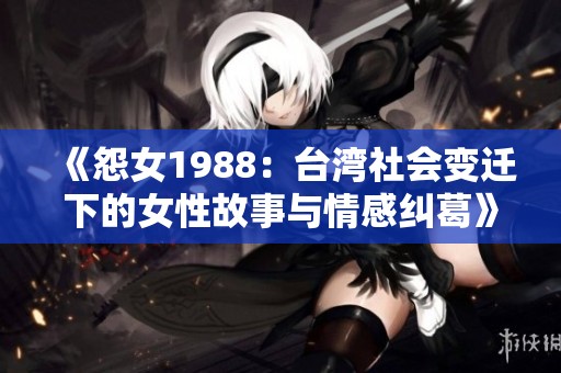 《怨女1988：台湾社会变迁下的女性故事与情感纠葛》