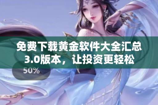 免费下载黄金软件大全汇总3.0版本，让投资更轻松