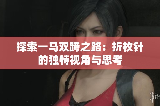 探索一马双跨之路：折枚针的独特视角与思考