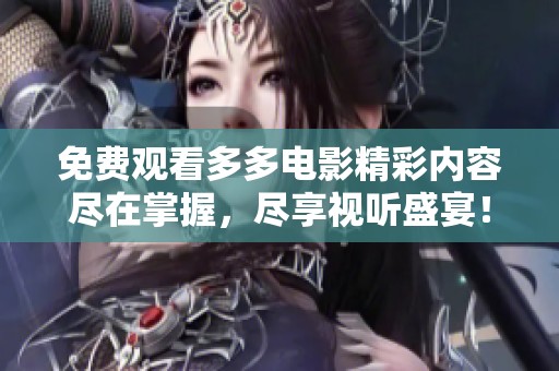 免费观看多多电影精彩内容尽在掌握，尽享视听盛宴！