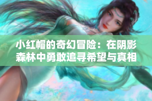 小红帽的奇幻冒险：在阴影森林中勇敢追寻希望与真相