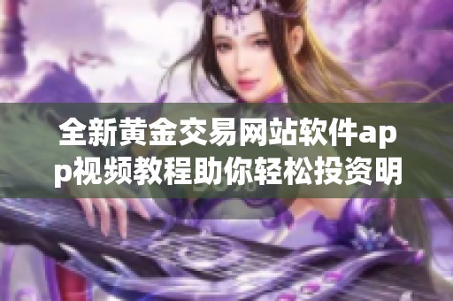 全新黄金交易网站软件app视频教程助你轻松投资明智理财