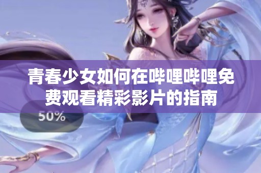 青春少女如何在哔哩哔哩免费观看精彩影片的指南