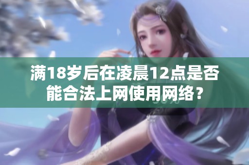 满18岁后在凌晨12点是否能合法上网使用网络？