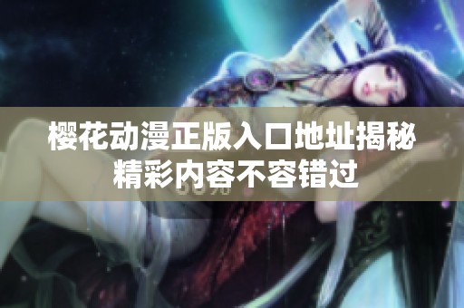 樱花动漫正版入口地址揭秘 精彩内容不容错过