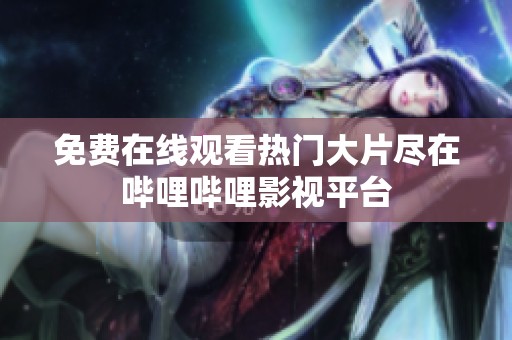 免费在线观看热门大片尽在哔哩哔哩影视平台