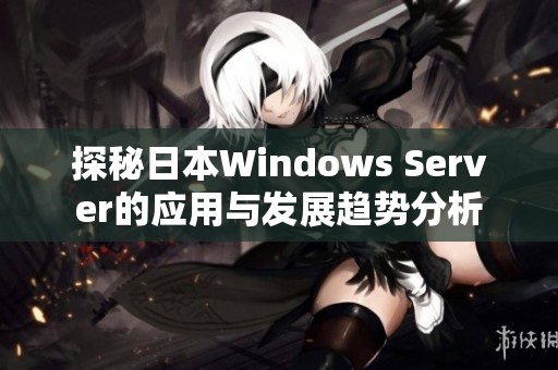 探秘日本Windows Server的应用与发展趋势分析