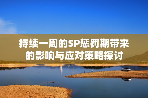 持续一周的SP惩罚期带来的影响与应对策略探讨