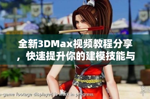 全新3DMax视频教程分享，快速提升你的建模技能与技巧