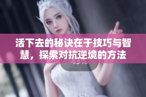 活下去的秘诀在于技巧与智慧，探索对抗逆境的方法