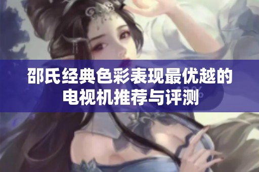 邵氏经典色彩表现最优越的电视机推荐与评测