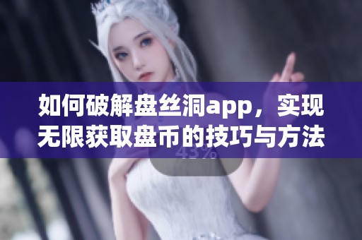 如何破解盘丝洞app，实现无限获取盘币的技巧与方法