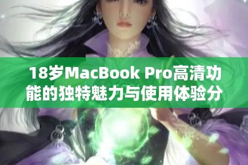 18岁MacBook Pro高清功能的独特魅力与使用体验分析