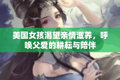 美国女孩渴望亲情滋养，呼唤父爱的耕耘与陪伴
