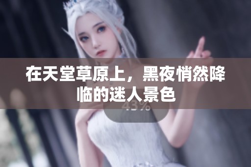 在天堂草原上，黑夜悄然降临的迷人景色