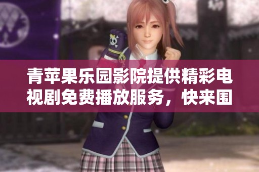 青苹果乐园影院提供精彩电视剧免费播放服务，快来围观吧