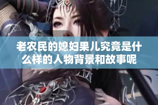 老农民的媳妇果儿究竟是什么样的人物背景和故事呢